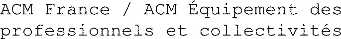 Acm France / Acm Équipement Des Professionnels Et Collectivités est une marque déposée par ACM