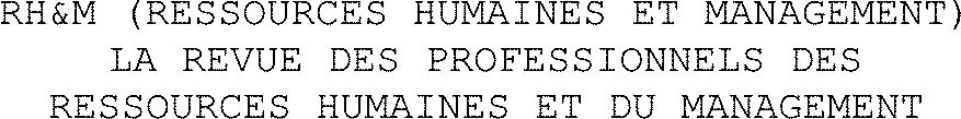 Rh&M (Ressources Humaines Et Management) La Revue Des Professionnels Des Ressources Humaines Et Du Management est une marque déposée par GROUPE RH ET M (CIDEM)
