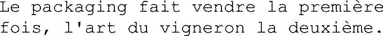 Le Packaging Fait Vendre La Première Fois, L'art Du Vigneron La Deuxième. est une marque déposée par CONCEPT EMBALLAGE SIGNATURE VOS VINS (CONCEPT EMBALLAGE LA SIGNATURE DE VOS VI)