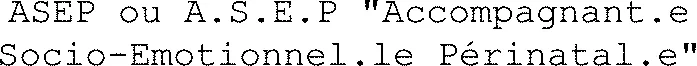Asep Ou A.s.e.p "Accompagnant.e Socio-Emotionnel.le Périnatal.e" est une marque déposée par ECOLE PRESENCE C.P