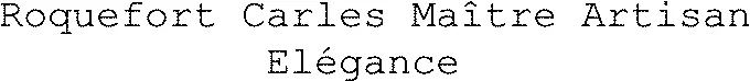 Roquefort Carles Maître Artisan Elégance  est une marque déposée par ETABLISSEMENTS CARLES (ETS CARLES)
