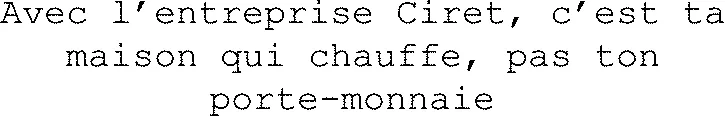 Avec L’entreprise Ciret, C’est Ta Maison Qui Chauffe, Pas Ton Porte-Monnaie  est une marque déposée par A. CIRET HOLDING
