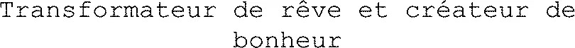 Transformateur De Rêve Et Créateur De Bonheur est une marque déposée par B.V.2.I.