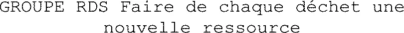 Groupe Rds Faire De Chaque Déchet Une Nouvelle Ressource est une marque déposée par RECYCLAGES DECHETS SERVICES - GROUPE RDS (RDS)