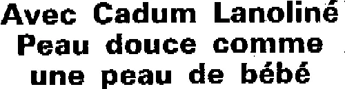 Avec Cadum Lanoliné Peau Douce Comme Une Peau De Bébé est une marque déposée par COLGATE-PALMOLIVE SERVICES (CP)