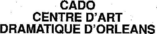 Cado Centre D'art Dramatique D'orleans est une marque déposée par CENTRE NATIONAL DE CREATION ORLEANS LOIRET (CADO)