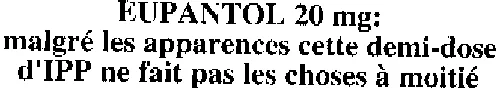 Eupantol 20 Mg : Malgré Les Apparences Cette Demi-Dose D'ipp Ne Fait Pas Les Choses À Moitié est une marque déposée par TAKEDA FRANCE SAS