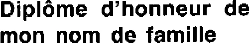 Diplome D'honneur De Mon Nom De Famille est une marque déposée par GROUPE PIERGE COMMUNICATION (PIERGE COM)