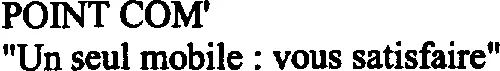 Point Com *Un Seul Mobile Vous Satisfaire* est une marque déposée par POINT COM (POINT COM')