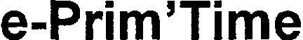 E-Prim Time est une marque déposée par PRIM'TIME TECHNOLOGY