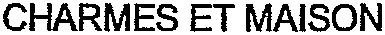 Charmes Et Maison est une marque déposée par S.M.H.