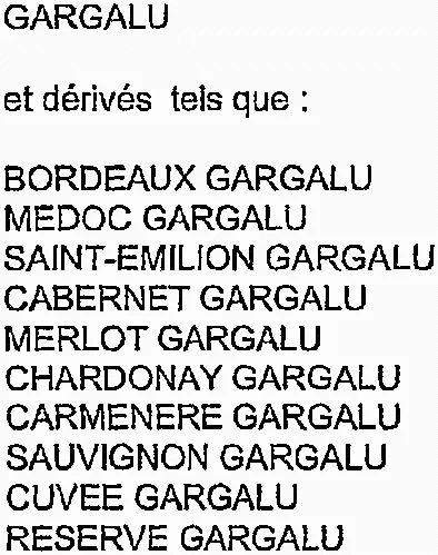 Gargalu Et Dérivés Tels Que : Bordeaux Gargalu Medoc Gargalu Saint-Emilion Gargalu Cabernet Gargalu Merlot Gargalu Chardonay Gargalu Carmenere Gargalu Sauvignon Gargalu Cuvee Gargalu Reserve Gargalu est une marque déposée par SA ALIAS