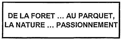 De La Foret … Au Parquet La Nature … Passionnement est une marque déposée par SEGUIN MOREAU RONCHAMP
