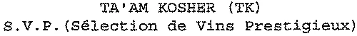 Ta'am Kosher (Tk) S.v.p. (Sélection De Vins Prestigieux) est une marque déposée par TA AM KOSHER (SELECTION DE VINS PRESTIGIEUX CACHER)