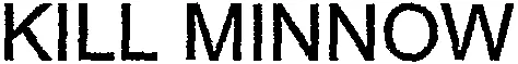 Kill Minnow est une marque déposée par RAPALA VMC FRANCE (RAPALA)