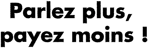 Parlez Plus, Payez Moins! est une marque déposée par CANAL + TELECOM