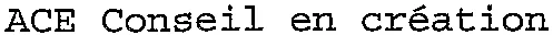Ace Conseil En Création est une marque déposée par ACE CONSEIL EN CREATION (ACE)