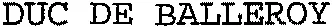 Duc De Balleroy est une marque déposée par SOC IMPORT EXPORT VINS ET ALCOOLS (SIEVA)