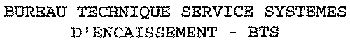 Bureau Technique Service Systemes D'encaissement – Bts est une marque déposée par BUREAU TECHNIQUE SERVICE SYSTEMES D'ENCAISSEMENT