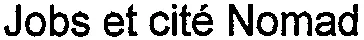 Jobs Et Cité Nomad est une marque déposée par NES CONSEILS ET FORMATIONS (NES ET CIT)