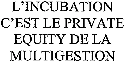 L'incubation C'est Le Private Equity De La Multigestion est une marque déposée par OFI ASSET MANAGEMENT (OFI ASSET MANAGEMENT)