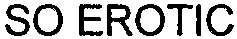 So Erotic est une marque déposée par EVEN MEDIA INTERACTIVE (FK MOBILE)