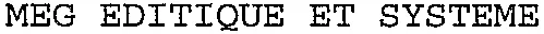 Meg Editique Et Systeme est une marque déposée par M.E.G. EDITIQUE ET SYSTEME