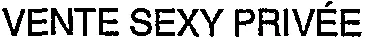 Vente Sexy Privée est une marque déposée par COMVCOM (SEXY PRIVE .COM)