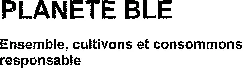 Planete Ble Ensemble, Cultivons Et Consommons Responsable est une marque déposée par SOC COOPERATIVE AGRICOLE DIJON CEREALES