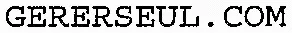 Gererseul.com est une marque déposée par GERERSEUL.COM