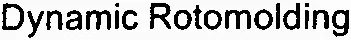 Dynamic Rotomolding est une marque déposée par DYNAMIC ROTOMOLDING