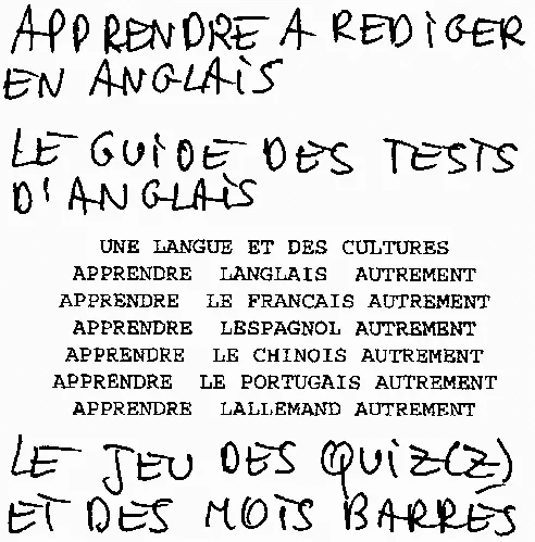 Apprendre A Rediger En Anglais Le Guide Des Tests D'anglais Une Langue Et Des Cultures Apprendre Langlais Autrement Apprendre Le Francais Autrement Apprendre Lespagnol Autrement Apprendre Le Chinois Autrement Apprendre Le Portugais Autrement Apprendre Lallemand Autrement Le Jeu Des Quiz(Z) Et Des Mots Barrés est une marque déposée par BOUM FRANCOISE (UNE LANGUE ET DES CULTURES)