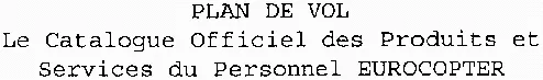 Plan De Vol Le Catalogue Officiel Des Produits Et Services Du Personnel Eurocopter est une marque déposée par P.C.C. (PRESSE CORSE COMMUNICATION)