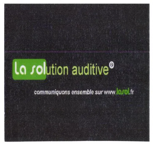 La Solution Auditive Communiquons Ensemble Sur Www.lasol.fr est une marque déposée par LA SOLUTION AUDITIVE (LA SOLUTION AUDITIVE)
