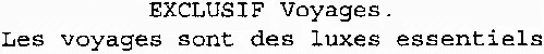 Exclusif Voyages. Les Voyages Sont Des Luxes Essentiels est une marque déposée par EXCLUSIF COMMUNICATION (EXCLUSIF VOYAGES)