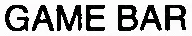 Game Bar est une marque déposée par POP & GAME PRODUCTION