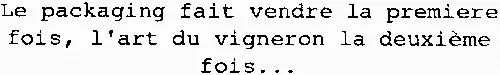 Le Packaging Fait Vendre La Premiere Fois, L'art Du Vigneron La Deuxième Fois… est une marque déposée par CONCEPT EMBALLAGE SIGNATURE VOS VINS (CONCEPT EMBALLAGE LA SIGNATURE DE VOS VI)