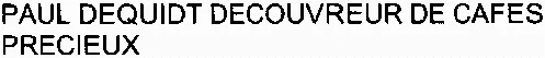 Paul Dequidt Decouvreur De Cafes Precieux est une marque déposée par PAUL DEQUIDT TORREFACTEUR