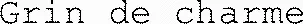 Grin De Charme est une marque déposée par GRIN DE CHARME