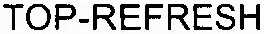 Top-Refresh est une marque déposée par SARL TOP- REFRESH (TOP-REFRESH)