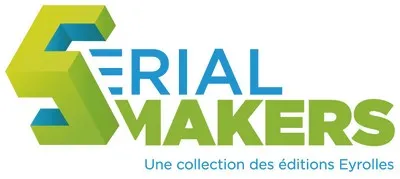 Serial Makers Une Collection Des Editions Eyrolles est une marque déposée par GROUPE EYROLLES SA