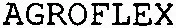 Agroflex est une marque déposée par SOCIETE DE DISTRIBUTION TECHNIQUE DU CAOUTCHOUC (SODITEC)