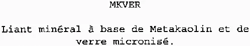 Mkver Liant Minéral À Base De Metakaolin Et De Verre Micronisé. est une marque déposée par MICROSOLS TECHNOLOGIES (MICROSOLS TECHNOLOGIES)