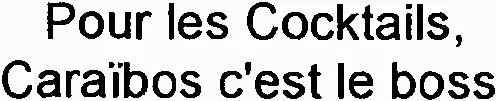 Pour Les Cocktails, Caraïbos C'est Le Boss est une marque déposée par BARDINET