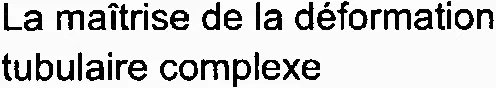 La Maîtrise De La Déformation Tubulaire Complexe est une marque déposée par PROFORM