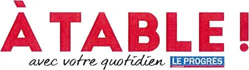À Table! Avec Votre Quotidien Le Progrès est une marque déposée par GROUPE PROGRES SA