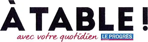 À Table! Avec Votre Quotidien Leprogrès est une marque déposée par GROUPE PROGRES SA