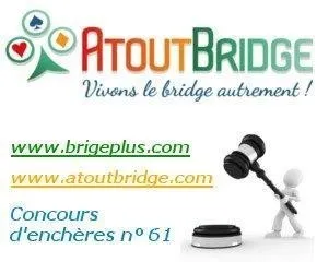 Atout Bridge Vivons Le Bridge Autrement ! Concours D'enchère N°61 Www.brigeplus.com Www.atoutbridge.com est une marque déposée par BRIDGE +