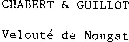 Chabert & Guillot Velouté De Nougat est une marque déposée par NOUGAT CHABERT ET GUILLOT (NOUGAT CHABERT & GUILLOT)