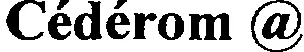 Cederom A est une marque déposée par A.A. ADVANCE ASSOCIES